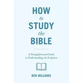 How to Study the Bible: A Straightforward Guide to Understanding the Scriptures