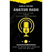 Amateur Radio: Your Guide to Start Leaning Everything About Ham Radio (Acing the Amateur Radio Technician Class Test With Ease)