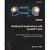 Building AI Applications with ChatGPT APIs: Master ChatGPT, Whisper, and DALL-E APIs by building ten innovative AI projects