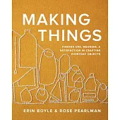 Making Things: Finding Use, Meaning, and Satisfaction in Crafting Everyday Objects