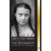 Greta Thunberg: The Biography of a Climate Crisis Activist making a Difference, and her Solutions to Save the Planet