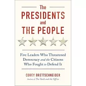 The Presidents and the People: Five Leaders Who Threatened Democracy and the Citizens Who Fought to Defend It