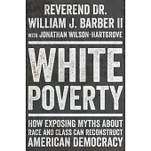 White Poverty: How Exposing Myths about Race and Class Can Reconstruct American Democracy