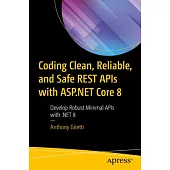 Coding Clean, Reliable, and Safe Rest APIs with ASP.NET Core 8: Develop Robust Minimal APIs with .Net 8