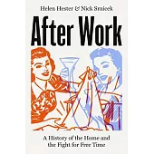 After Work: A History of the Home and the Fight for Free Time