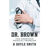 Dr. Brown: The American Medical Problem