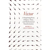 Vector: A Surprising Story of Space, Time, and Mathematical Transformation