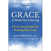 Grace: A Model for Grieving: Five Steps to Healing from Loss