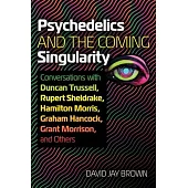 Psychedelics and the Coming Singularity: Conversations with Duncan Trussell, Rupert Sheldrake, Hamilton Morris, Graham Hancock, Grant Morrison, and Ot