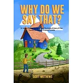 Why Do We Say That? The Origins & History Of Your Favorite Expressions, Phrases & Proverbs