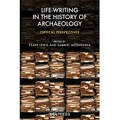 Life-Writing in the History of Archaeology: Critical Perspectives