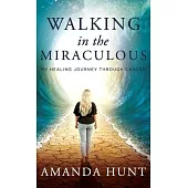 Walking in the Miraculous: My Healing Journey Through Cancer