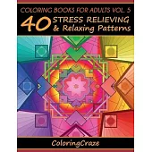 Coloring Books For Adults Volume 5: 40 Stress Relieving And Relaxing Patterns