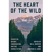 The Heart of the Wild: Essays on Nature, Conservation, and the Human Future