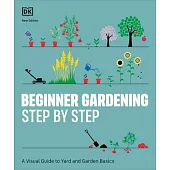 Beginner Gardening Step by Step: A Visual Guide to Yard and Garden Basics