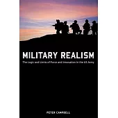 Military Realism: The Logic and Limits of Force and Innovation in the U.S. Army