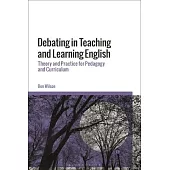 Debating in Teaching and Learning English: Theory and Practice for Pedagogy and Curriculum