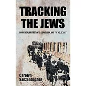 Tracking the Jews: Ecumenical Protestants, Conversion, and the Holocaust