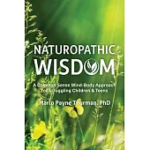 Naturopathic Wisdom: A Commonsense Approach for Struggling Children and Teens