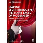 Staging Revolutions and the Many Faces of Modernism: Performing Politics in Irish and Egyptian Theatre