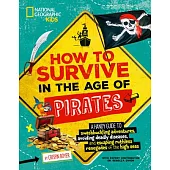 How to Survive in the Age of Pirates: A Handy Guide to Swashbuckling Adventures, Avoiding Deadly Diseases, and Escapin G the Ruthless Renegades of the