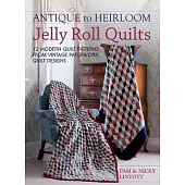 Antique To Heirloom Jelly Roll Quilts: Stunning Ways to Make Modern Vintage Patchwork Quilts
