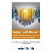 Engage. Coach. Develop.: Building Strong Relationships That Drive Individual and Team Performance