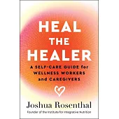 Heal the Healer: A Self-Care Guide for Wellness Workers and Caregivers