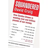 Squandered: How Gordon Brown Is Wasting Over One Trillion Pounds of Our Money. David Craig