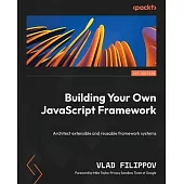 Building Your Own JavaScript Framework: Architect extensible and reusable framework systems