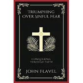 Triumphing Over Sinful Fear: Conquering through Faith (Grapevine Press)