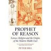 Prophet of Reason: Science, Religion and the Origins of the Modern Middle East