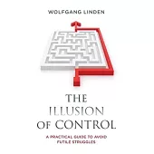 The Illusion of Control: A Practical Guide to Avoid Futile Struggles