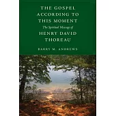 The Gospel According to This Moment: The Spiritual Message of Henry David Thoreau