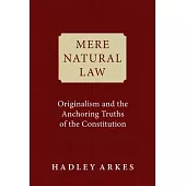 Mere Natural Law: Originalism and the Anchoring Truths of the Constitution