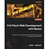 Full Stack Web Development with Remix: Enhance the user experience and build better React apps by utilizing the web platform