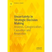 Uncertainty in Strategic Decision Making: Analysis, Categorization, Causation and Resolution