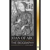 Joan of Arc: The biography of patron saint and French Legend, her siege of Orléans and victories