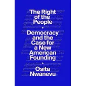 The Right of the People: Democracy and the Case for a New American Founding