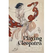 Playing Cleopatra: Inventing the Female Celebrity in Third Republic France