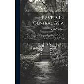 Travels in Central Asia; Being the Account of a Journey From Teheran Across the Turkoman Desert on the Eastern Shore of the Caspian to Khiva, Bokhara,