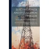 Electric Power And Its Use Upon Tyneside: A Description Of The Undertaking Of The Newcastle-upon-tyne Electric Supply Co., Ltd