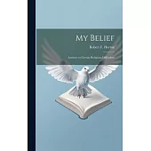 My Belief: Answers to Certain Religious Difficulties