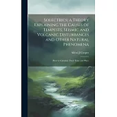 Solectrics; a Theory Explaining the Causes of Tempests, Seismic and Volcanic Disturbances and Other Natural Phenomena: How to Calculate Their Time and