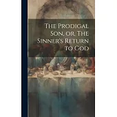 The Prodigal son, or, The Sinner’s Return to God
