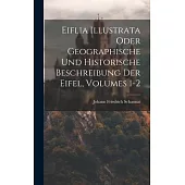 Eiflia Illustrata Oder Geographische Und Historische Beschreibung Der Eifel, Volumes 1-2