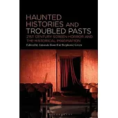 Haunted Histories and Troubled Pasts: Twenty-First-Century Screen Horror and the Historical Imagination