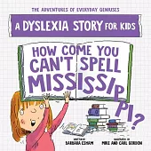 How Come You Can’t Spell Mississippi: A Dyslexia Story for Kids