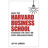 How the Harvard Business School Changed the Way We View Organizations