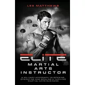 Elite Martial Arts Instructor: A military approach to opening, operating and scaling a thriving martial arts business